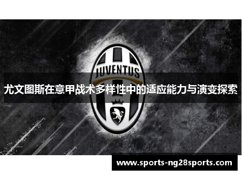 尤文图斯在意甲战术多样性中的适应能力与演变探索