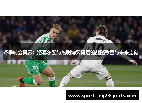 冬季转会风云：洛塞尔索与热刺博弈背后的战略考量与未来走向
