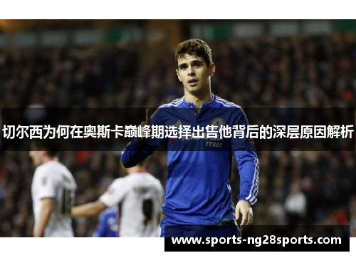 切尔西为何在奥斯卡巅峰期选择出售他背后的深层原因解析
